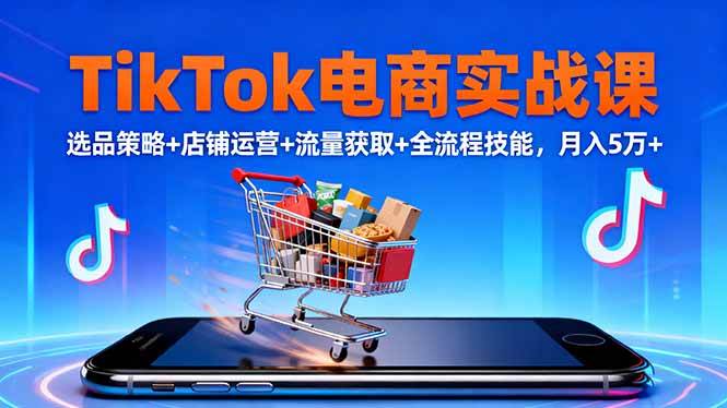 （16422期）TikTok电商实战课10月，选品策略+店铺运营+流量获取+全流程技能，月入5万+-搞砸网络-www.gaoza.cn