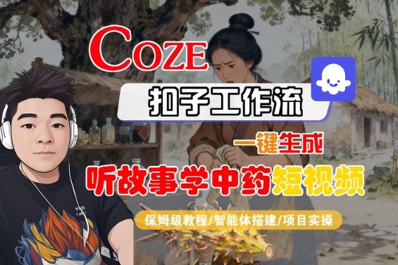 Coze扣子智能体工作流一键生成“听故事学中药“短视频，全流程保姆级教学-搞砸网络-www.gaoza.cn