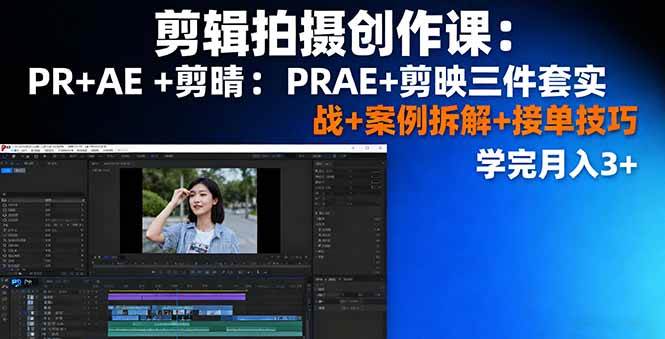 （16138期）剪辑拍摄创作课：PR+AE+剪映三件套实战+案例拆解+接单技巧，学完月入3+-搞砸网络-www.gaoza.cn