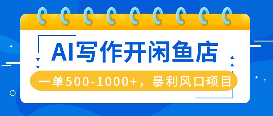AI写作开闲鱼店，一单500-1000+，暴利风口项目，永不失业副业兼职-搞砸网络-www.gaoza.cn