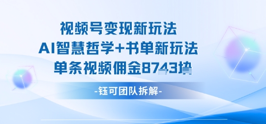 视频号变现新玩法，AI智慧哲学+书单新玩法，单条视频佣金1k+-搞砸网络-www.gaoza.cn
