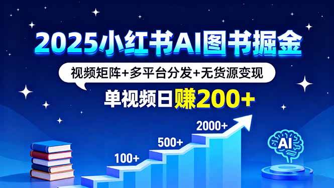 （16011期）2025小红书AI图书掘金，视频矩阵+多平台分发+无货源变现，单视频日赚200+-搞砸网络-www.gaoza.cn