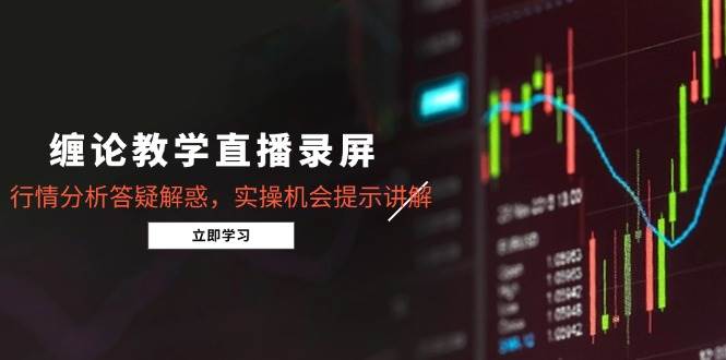 （15727期）缠论教学直播录屏，行情分析答疑解惑，实操机会提示讲解（更新8月）-搞砸网络-www.gaoza.cn