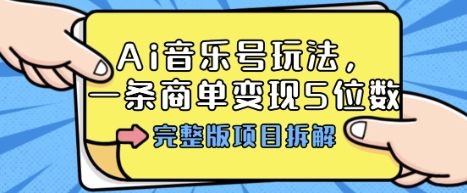 Ai音乐号玩法，多平台几十万粉，一条商单变现5位数，完整版项目拆解-搞砸网络-www.gaoza.cn