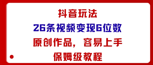 抖音玩法26条视频变现5位数，原创作品，小白可容易上手保姆级教程-搞砸网络-www.gaoza.cn