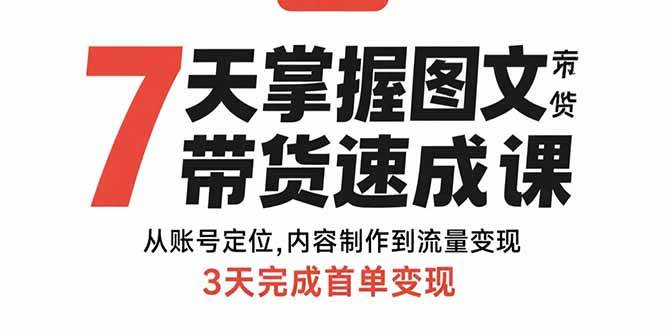 （15731期）7天掌握图文带货速成课：从账号定位,内容制作到流量变现,3天完成首单变现-搞砸网络-www.gaoza.cn